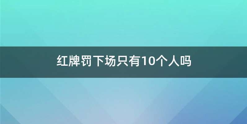 红牌罚下场只有10个人吗