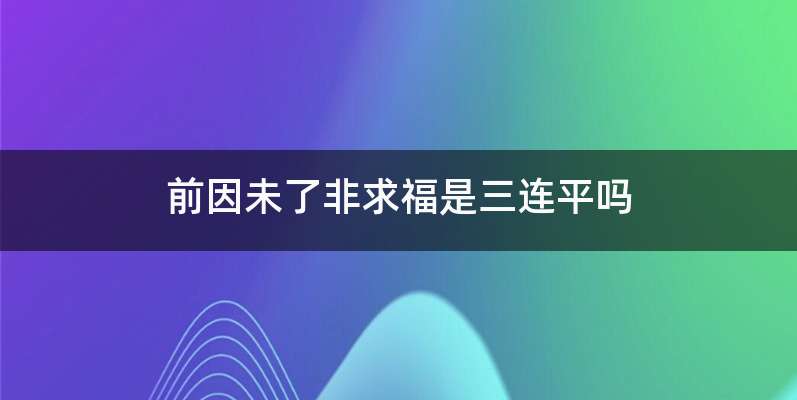 前因未了非求福是三连平吗