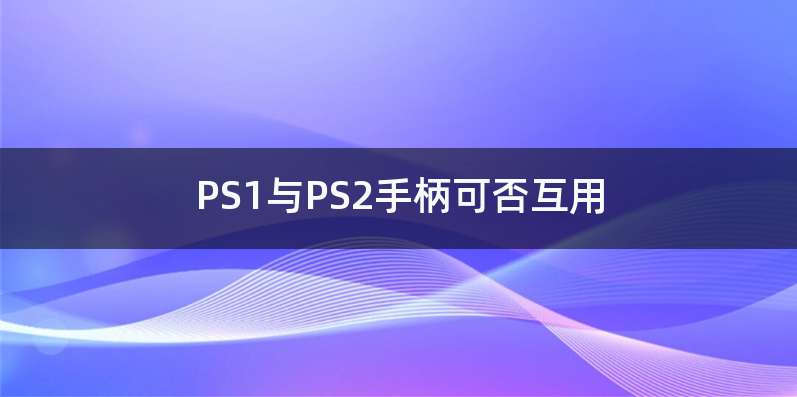 PS1与PS2手柄可否互用