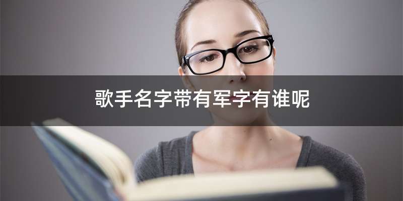 歌手名字带有军字有谁呢