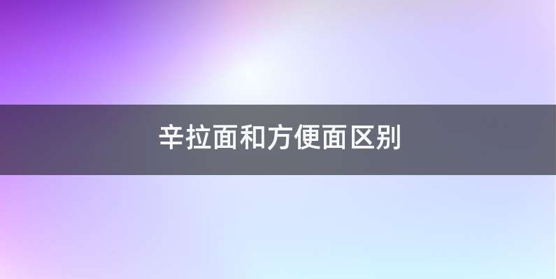 辛拉面和方便面区别