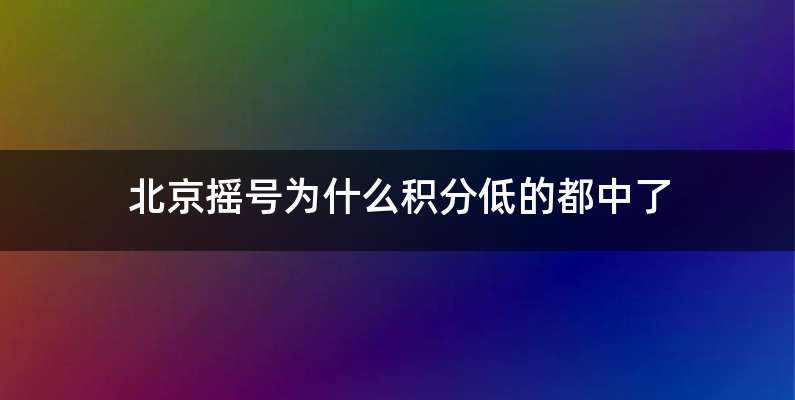 北京摇号为什么积分低的都中了