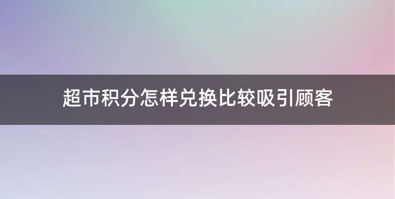 超市积分怎样兑换比较吸引顾客