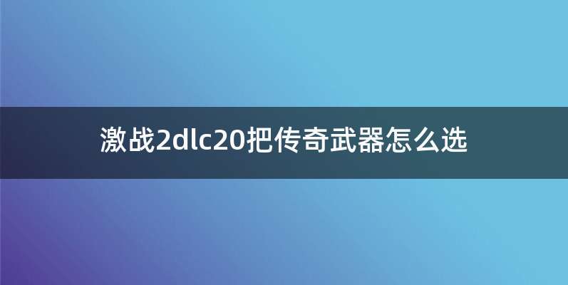 激战2dlc20把传奇武器怎么选