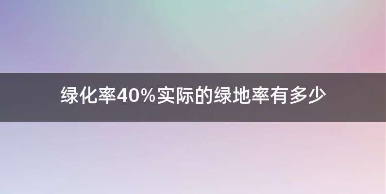 绿化率40%实际的绿地率有多少