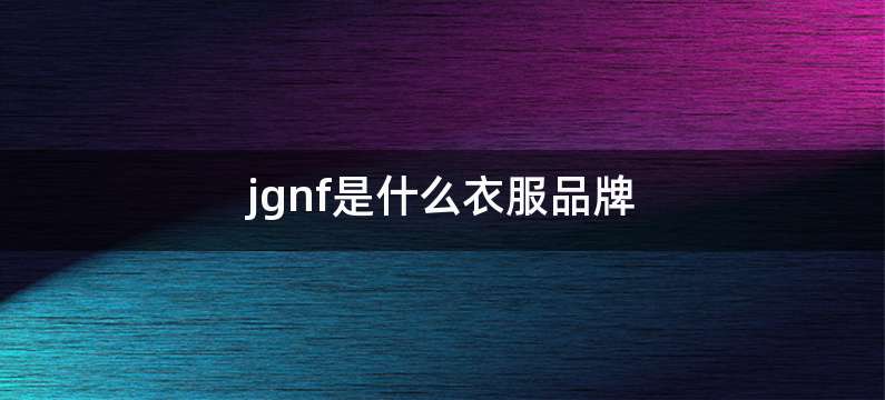 jgnf是什么衣服品牌