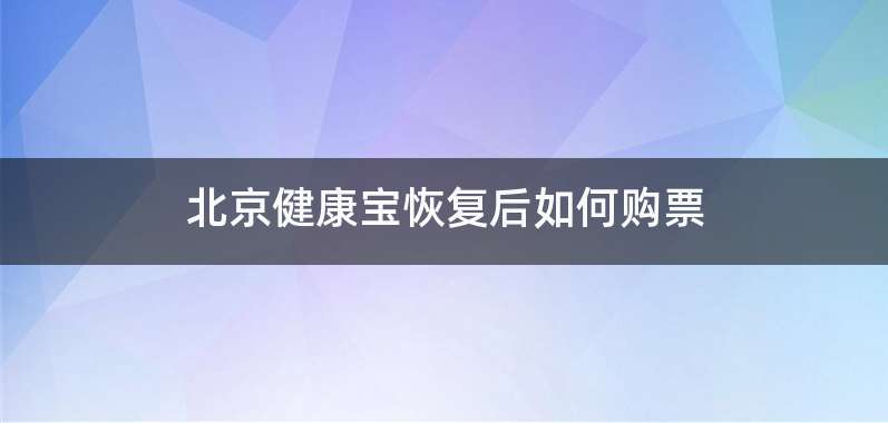 北京健康宝恢复后如何购票