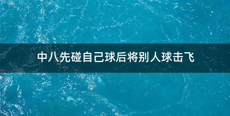 中八先碰自己球后将别人球击飞