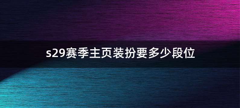 s29赛季主页装扮要多少段位