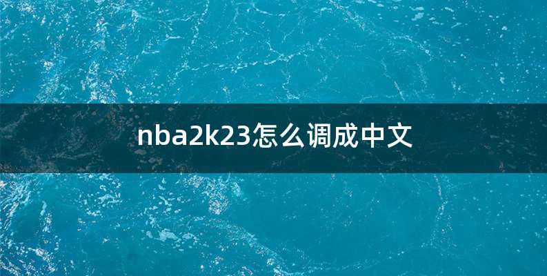 nba2k23怎么调成中文