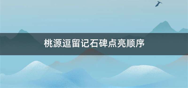 桃源逗留记石碑点亮顺序