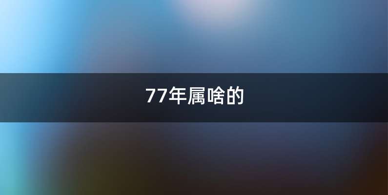 77年属啥的