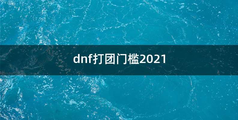 dnf打团门槛2021