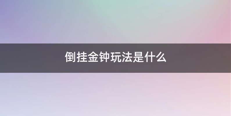 倒挂金钟玩法是什么