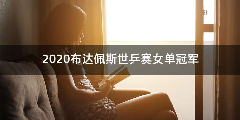 2020布达佩斯世乒赛女单冠军