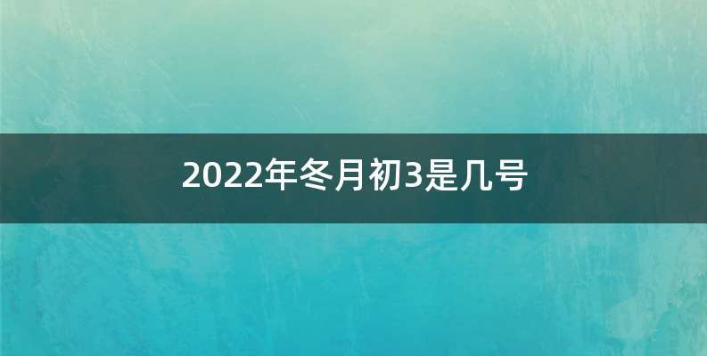 2022年冬月初3是几号