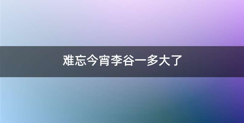 难忘今宵李谷一多大了