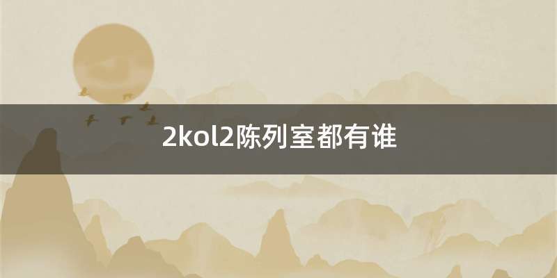 2kol2陈列室都有谁