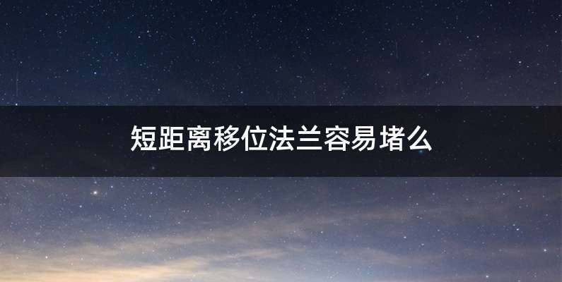 短距离移位法兰容易堵么