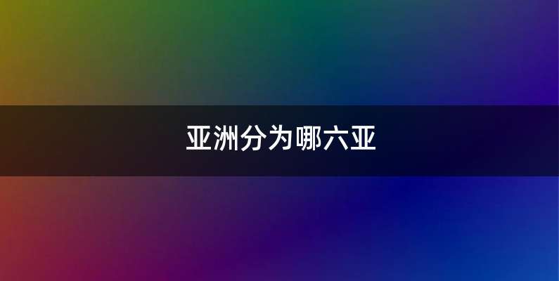 亚洲分为哪六亚