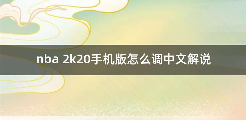 nba 2k20手机版怎么调中文解说