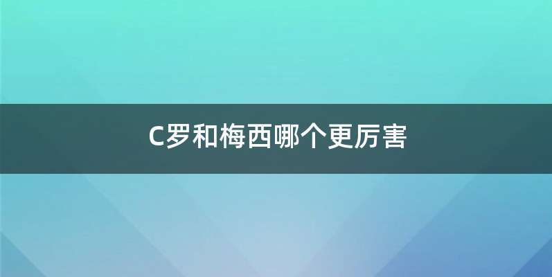 C罗和梅西哪个更厉害