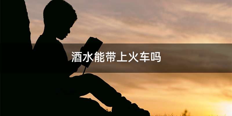 酒水能带上火车吗