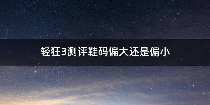 轻狂3测评鞋码偏大还是偏小