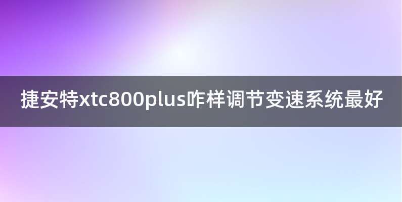 捷安特xtc800plus咋样调节变速系统最好