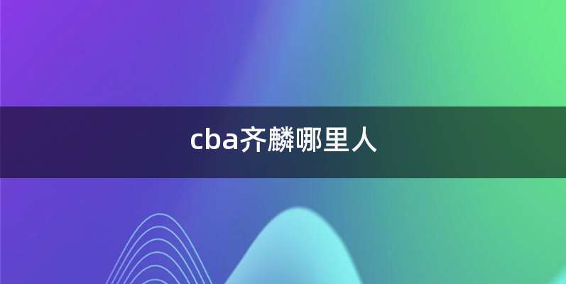 cba齐麟哪里人