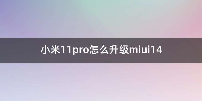 小米11pro怎么升级miui14