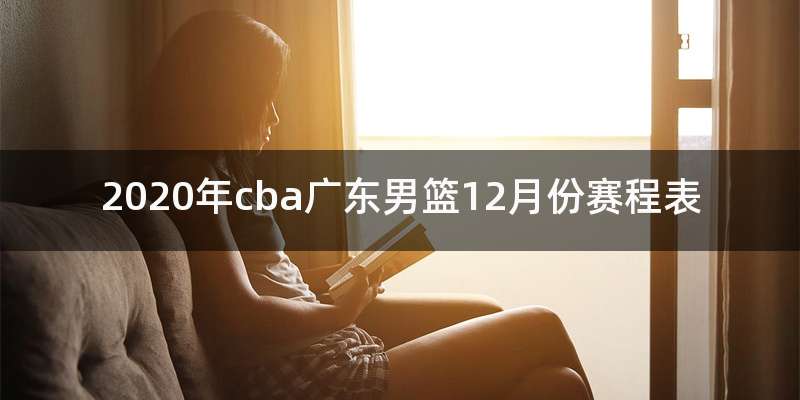 2020年cba广东男篮12月份赛程表