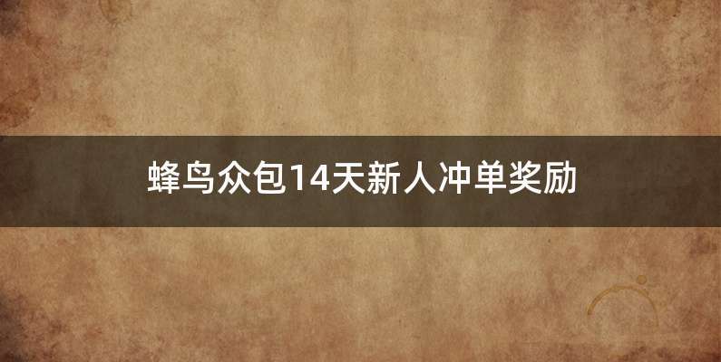 蜂鸟众包14天新人冲单奖励