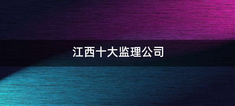 江西十大监理公司