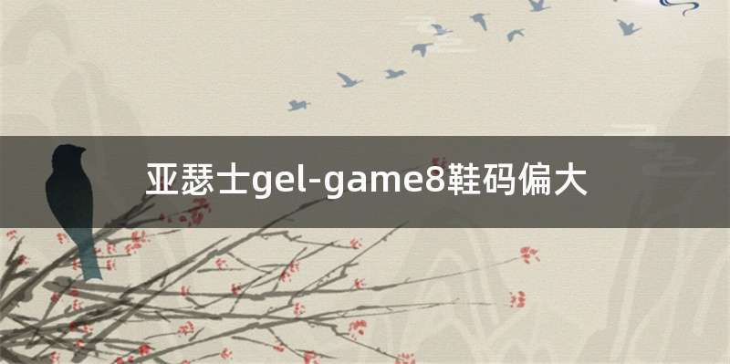 亚瑟士gel-game8鞋码偏大