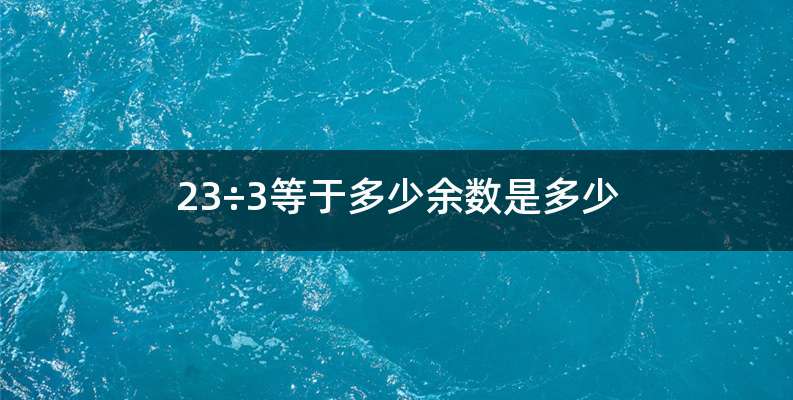 23÷3等于多少余数是多少