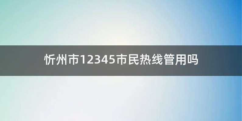 忻州市12345市民热线管用吗