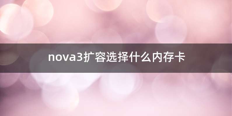 nova3扩容选择什么内存卡