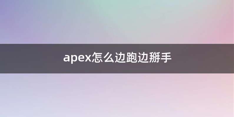 apex怎么边跑边掰手