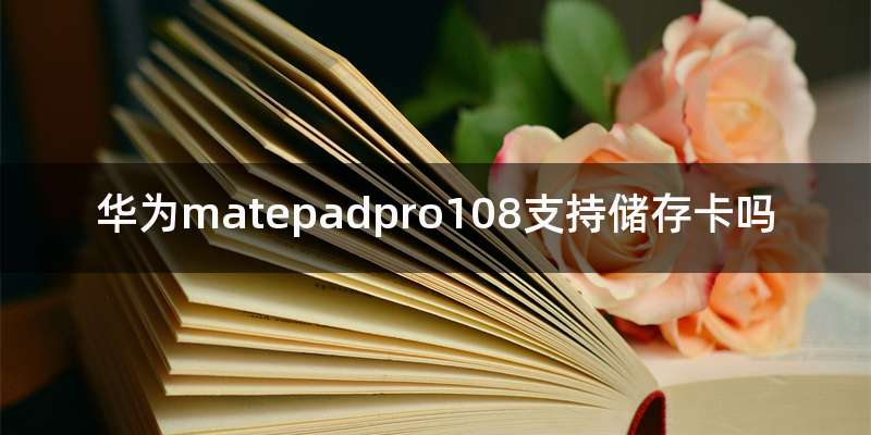 华为matepadpro108支持储存卡吗