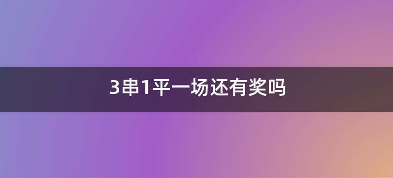 3串1平一场还有奖吗