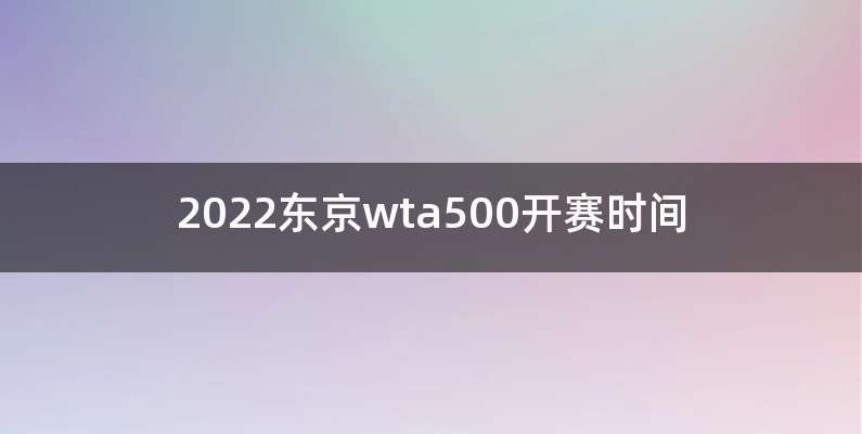 2022东京wta500开赛时间