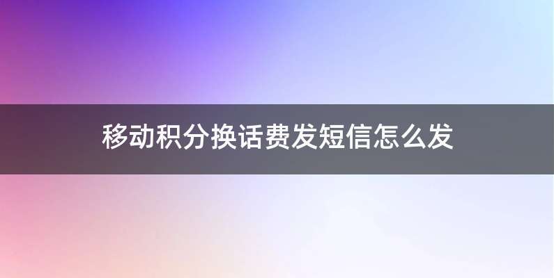 移动积分换话费发短信怎么发