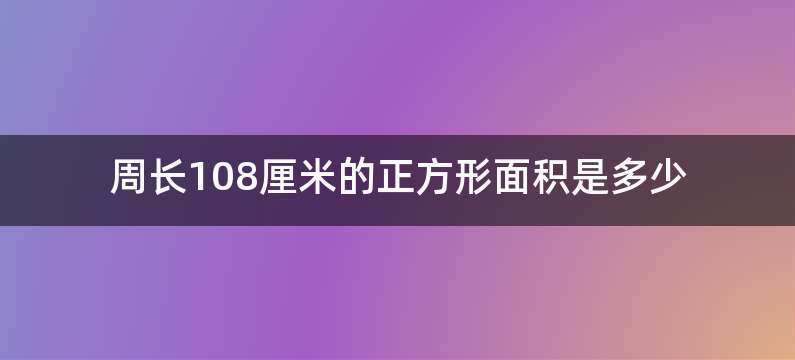 周长108厘米的正方形面积是多少