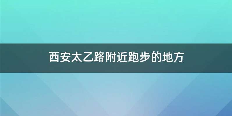 西安太乙路附近跑步的地方