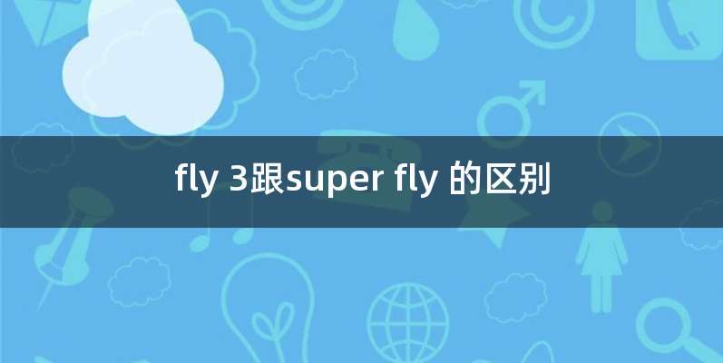 fly 3跟super fly 的区别