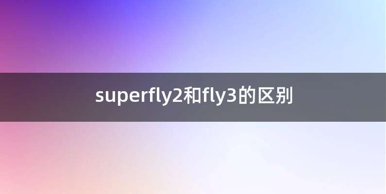 superfly2和fly3的区别