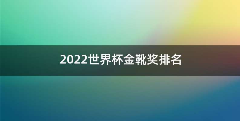 2022世界杯金靴奖排名