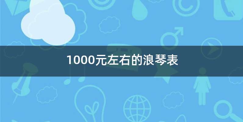 1000元左右的浪琴表