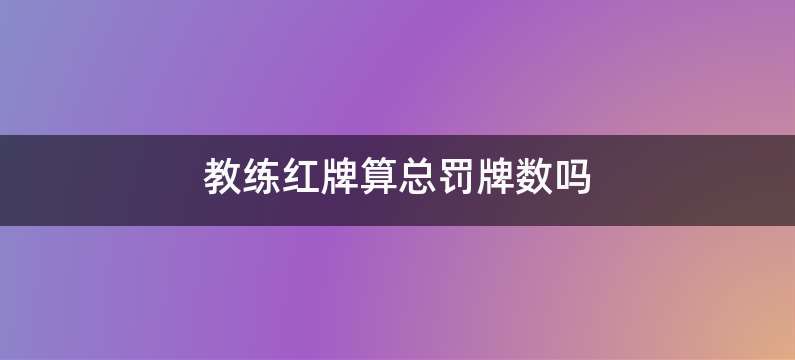 教练红牌算总罚牌数吗